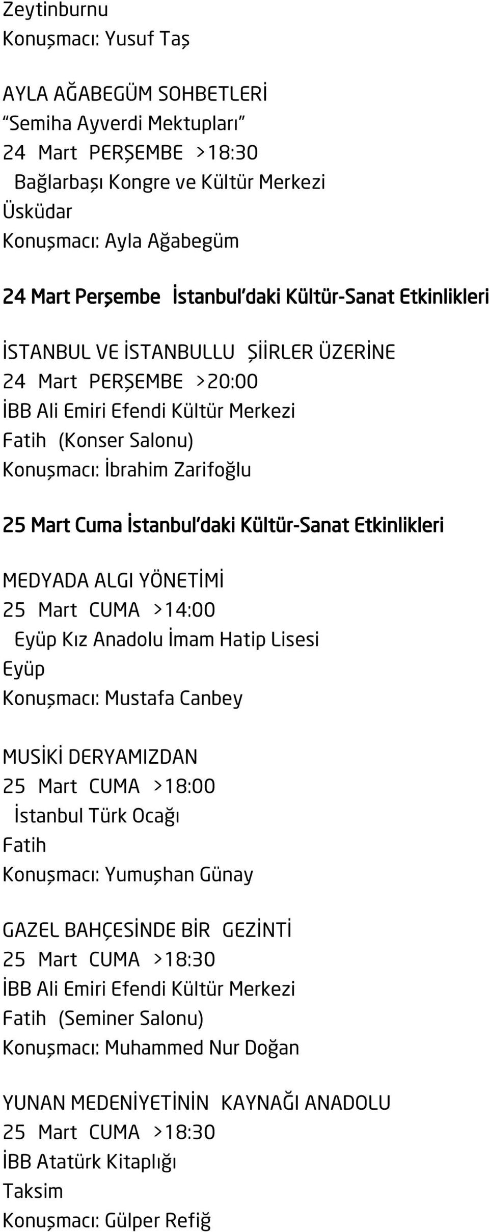 Etkinlikleri MEDYADA ALGI YÖNETİMİ 25 Mart CUMA >14:00 Eyüp Kız Anadolu İmam Hatip Lisesi Eyüp Konuşmacı: Mustafa Canbey MUSİKİ DERYAMIZDAN 25 Mart CUMA >18:00 İstanbul Türk Ocağı Konuşmacı: