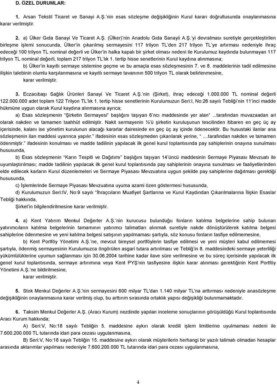 değerli ve Ülker in halka kapalı bir şirket olması nedeni ile Kurulumuz kaydında bulunmayan 117 trilyon TL nominal değerli, toplam 217 trilyon TL lık 1.