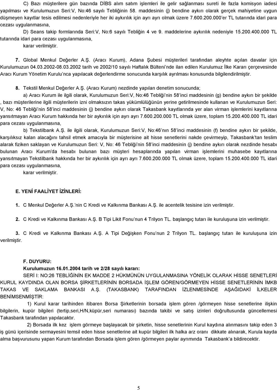 000 er TL tutarında idari para cezası uygulanmasına, D) Seans takip formlarında Seri:V, No:6 sayılı Tebliğin 4 ve 9. maddelerine aykırılık nedeniyle 15.200.400.