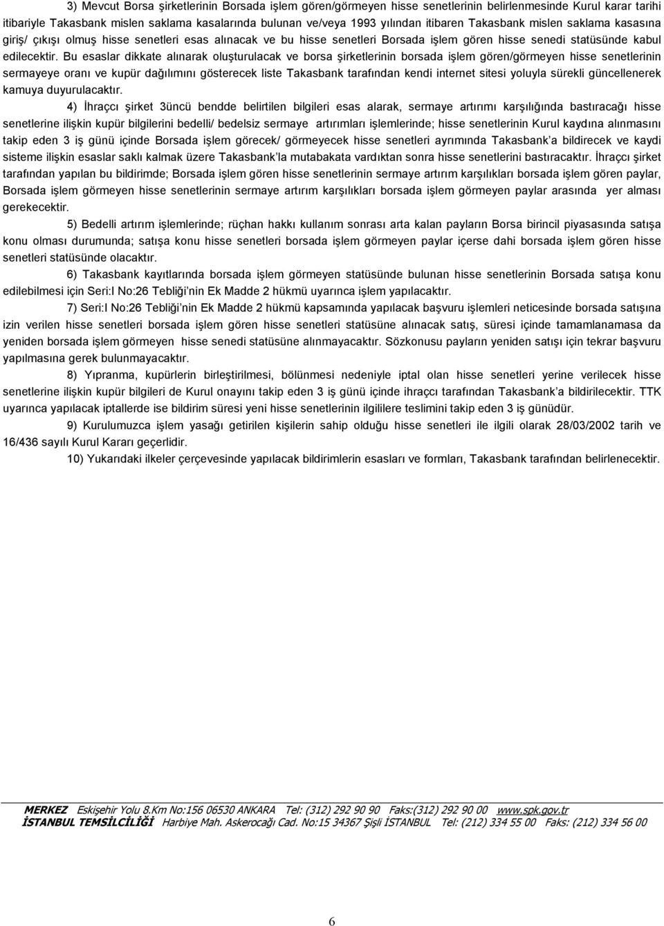 Bu esaslar dikkate alınarak oluşturulacak ve borsa şirketlerinin borsada işlem gören/görmeyen hisse senetlerinin sermayeye oranı ve kupür dağılımını gösterecek liste Takasbank tarafından kendi