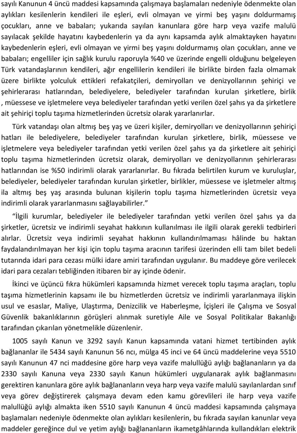 beş yaşını doldurmamış olan çocukları, anne ve babaları; engelliler için sağlık kurulu raporuyla %40 ve üzerinde engelli olduğunu belgeleyen Türk vatandaşlarının kendileri, ağır engellilerin