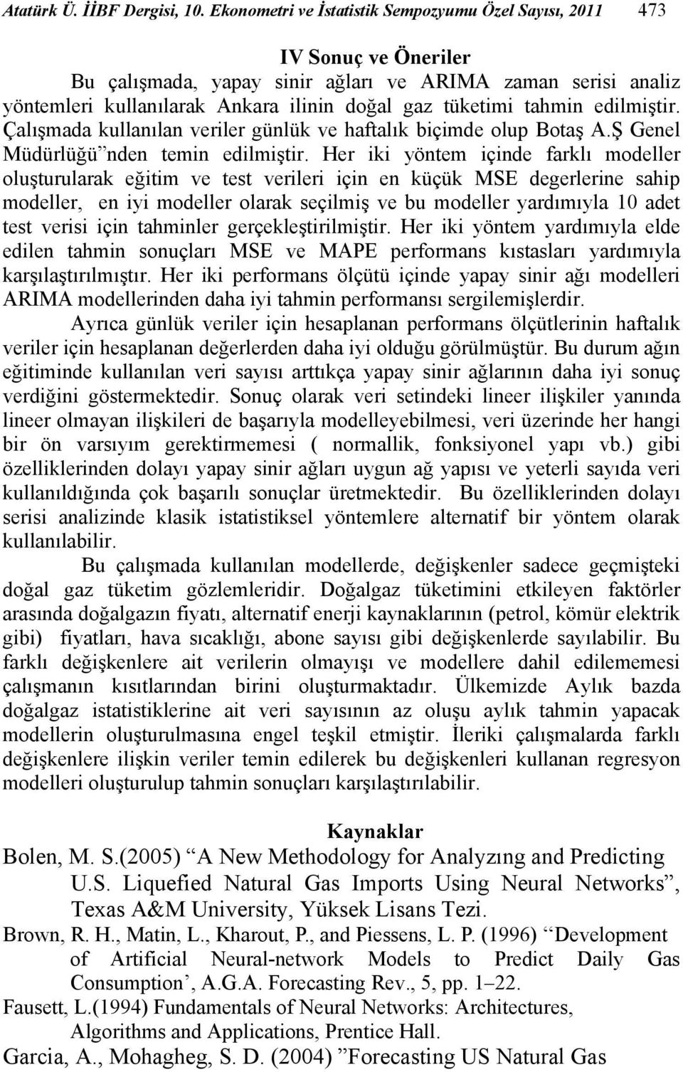 edilmişir. Çalışmada kullanılan veriler günlük ve hafalık biçimde olup Boaş A.Ş Genel Müdürlüğü nden emin edilmişir.