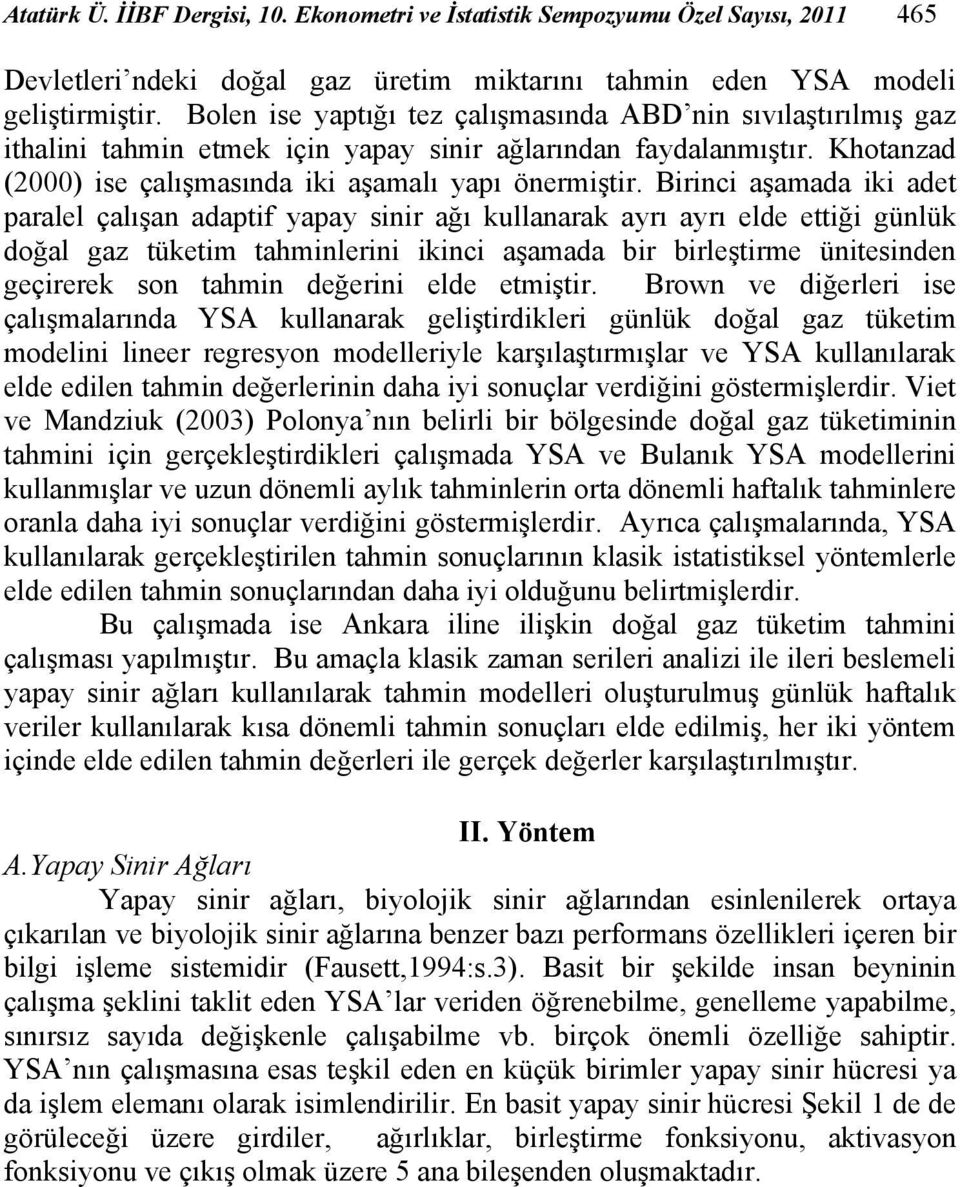 Birinci aşamada iki ade paralel çalışan adapif yapay sinir ağı kullanarak ayrı ayrı elde eiği günlük doğal gaz ükeim ahminlerini ikinci aşamada bir birleşirme üniesinden geçirerek son ahmin değerini