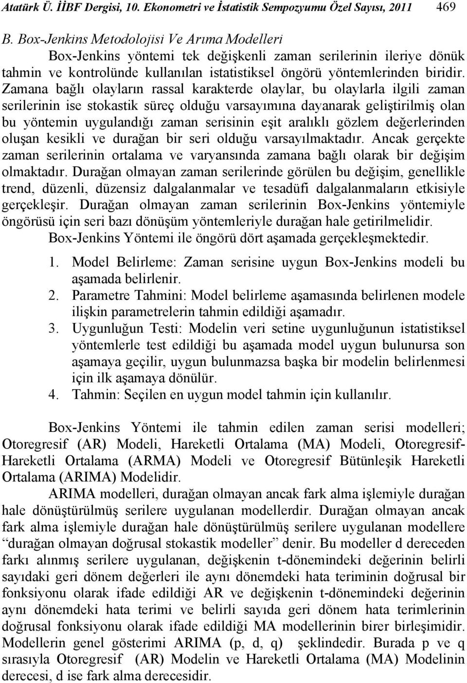 Zamana bağlı olayların rassal karakerde olaylar, bu olaylarla ilgili zaman serilerinin ise sokasik süreç olduğu varsayımına dayanarak gelişirilmiş olan bu yönemin uygulandığı zaman serisinin eşi