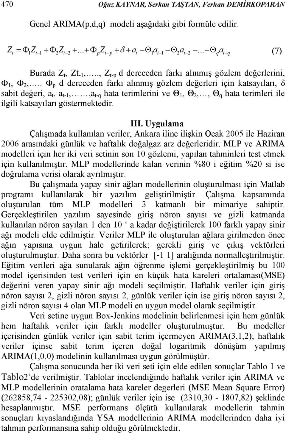 . Ф p d dereceden farkı alınmış gözlem değerleri için kasayıları, δ sabi değeri, a, a -,,a -q haa erimlerini ve Θ, Θ 2,, Θ q haa erimleri ile ilgili kasayıları gösermekedir. III.