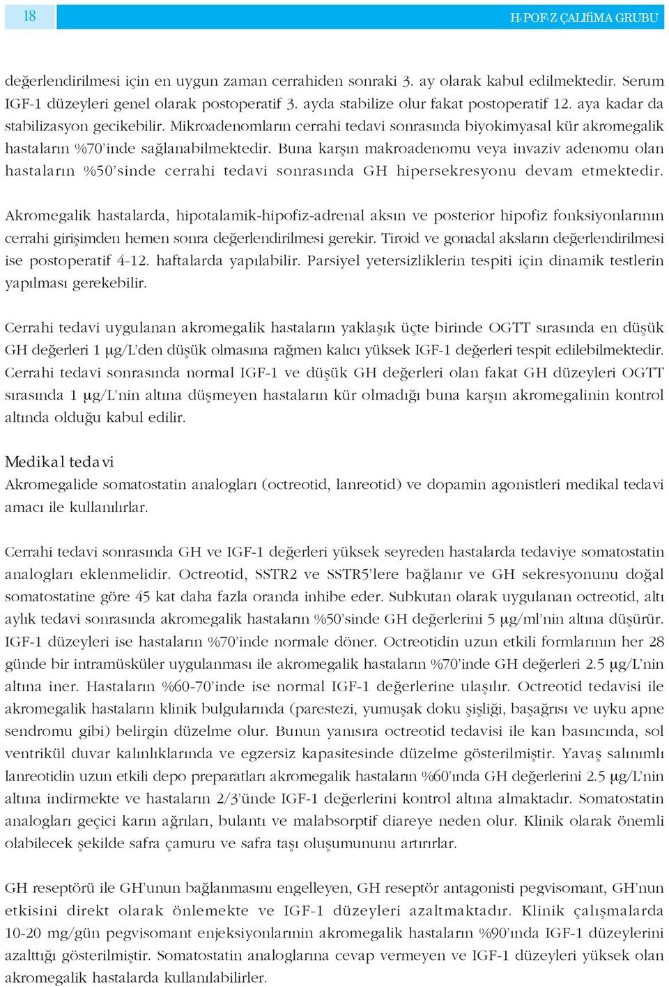 Buna karfl n makroadenomu veya invaziv adenomu olan hastalar n %50 sinde cerrahi tedavi sonras nda GH hipersekresyonu devam etmektedir.