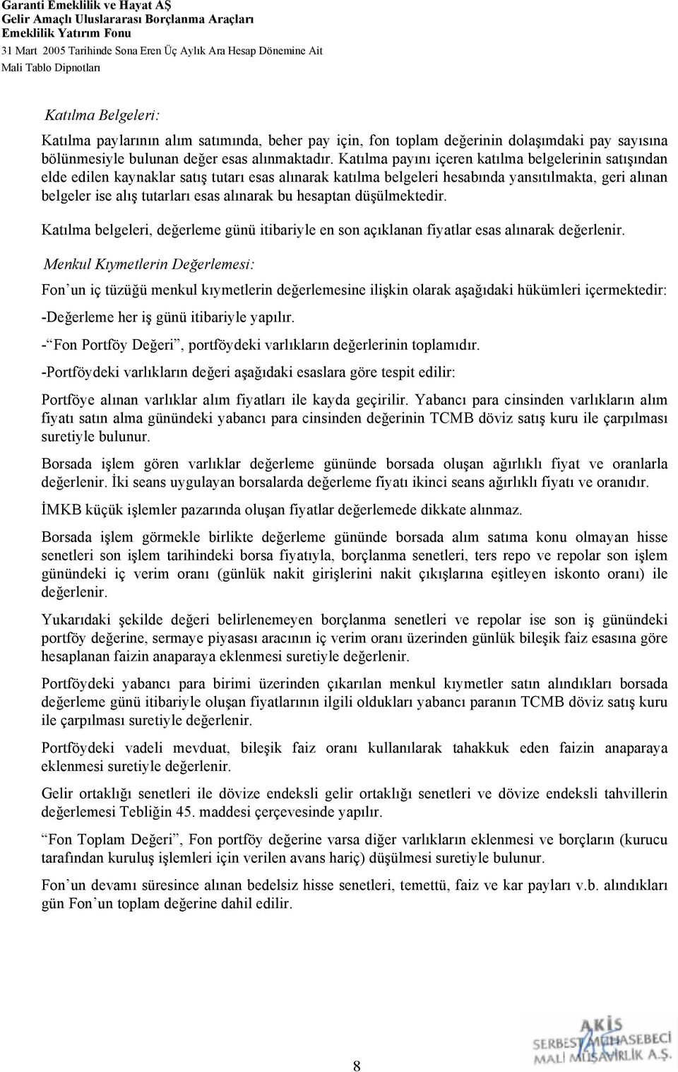 Katılma payını içeren katılma belgelerinin satışından elde edilen kaynaklar satış tutarı esas alınarak katılma belgeleri hesabında yansıtılmakta, geri alınan belgeler ise alış tutarları esas alınarak