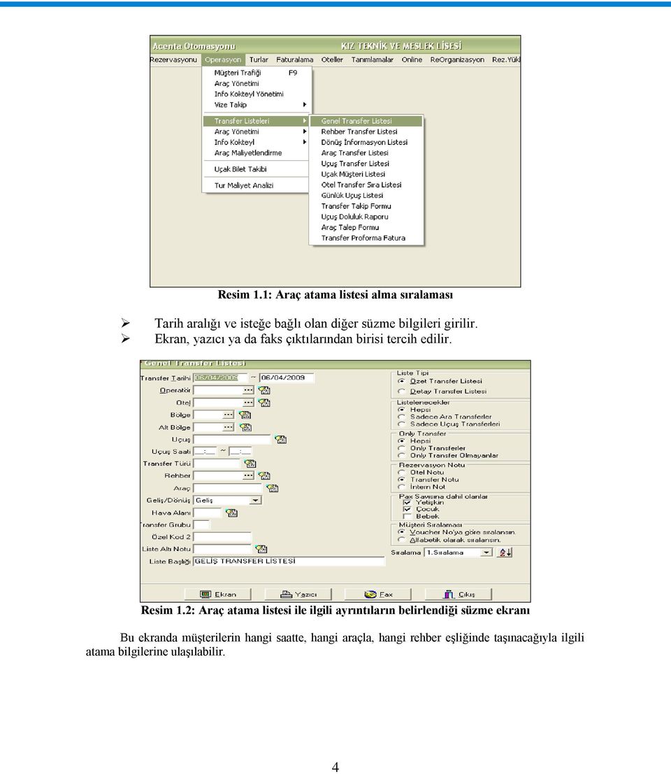 girilir. Ekran, yazıcı ya da faks çıktılarından birisi tercih edilir.
