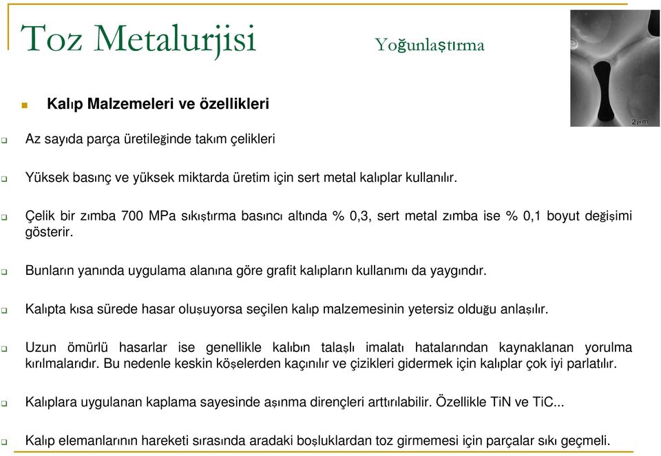 Kalıpta kısa sürede hasar oluşuyorsa seçilen kalıp malzemesinin yetersiz olduğu anlaşılır. Uzun ömürlü hasarlar ise genellikle kalıbın talaşlı imalatı hatalarından kaynaklanan yorulma kırılmalarıdır.