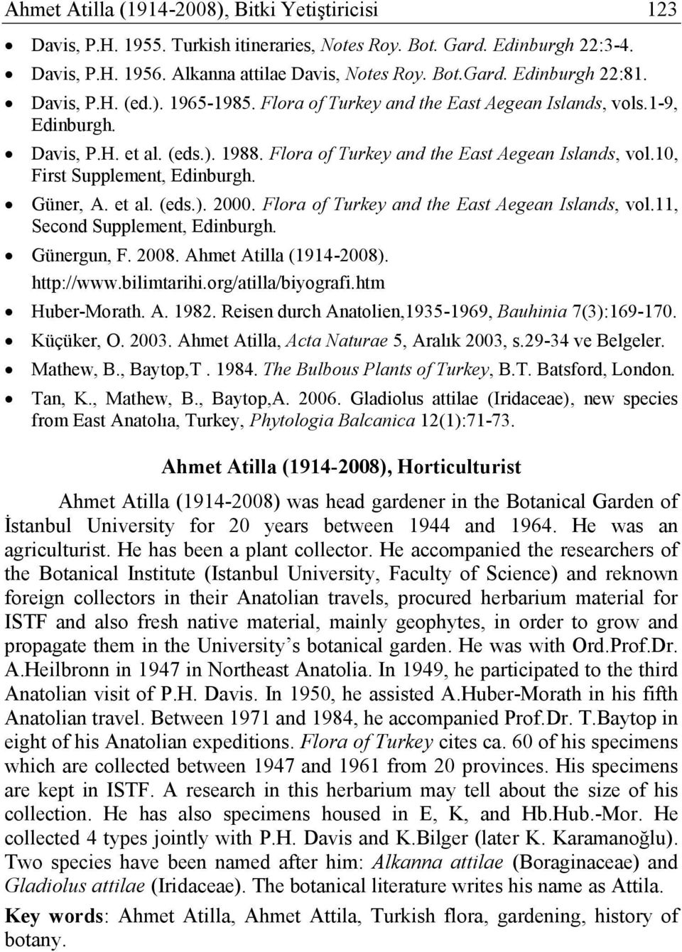 Güner, A. et al. (eds.). 2000. Flora of Turkey and the East Aegean Islands, vol.11, Second Supplement, Edinburgh. Günergun, F. 2008. Ahmet Atilla (1914-2008). http://www.bilimtarihi.