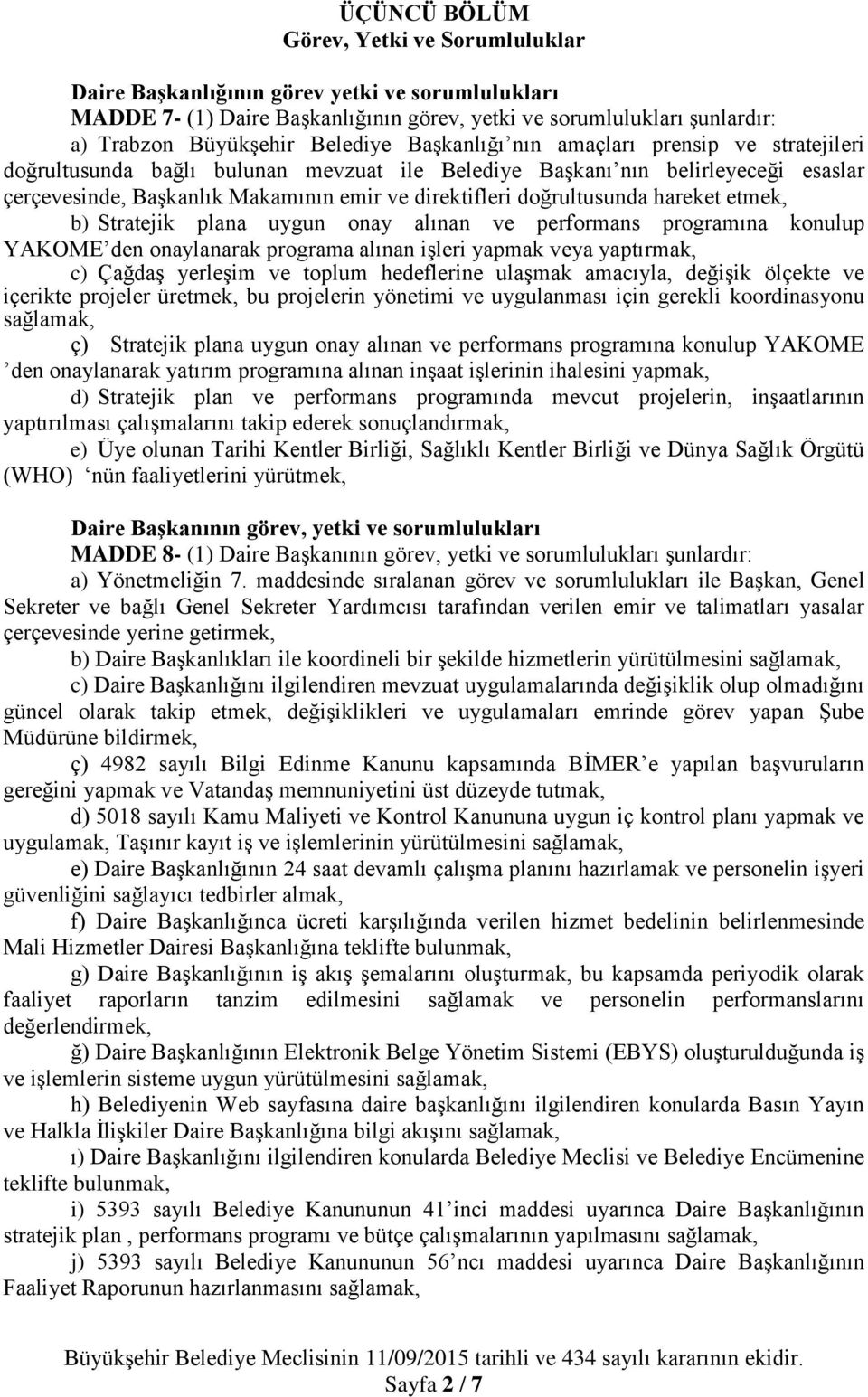 hareket etmek, b) Stratejik plana uygun onay alınan ve performans programına konulup YAKOME den onaylanarak programa alınan işleri yapmak veya yaptırmak, c) Çağdaş yerleşim ve toplum hedeflerine