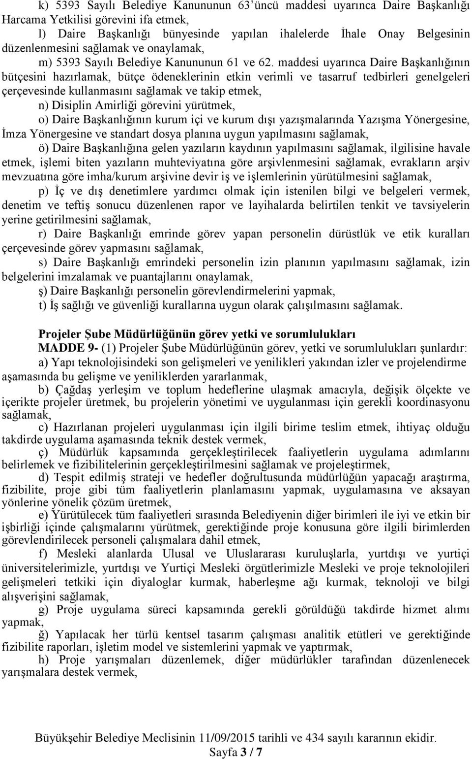 maddesi uyarınca Daire Başkanlığının bütçesini hazırlamak, bütçe ödeneklerinin etkin verimli ve tasarruf tedbirleri genelgeleri çerçevesinde kullanmasını sağlamak ve takip etmek, n) Disiplin Amirliği