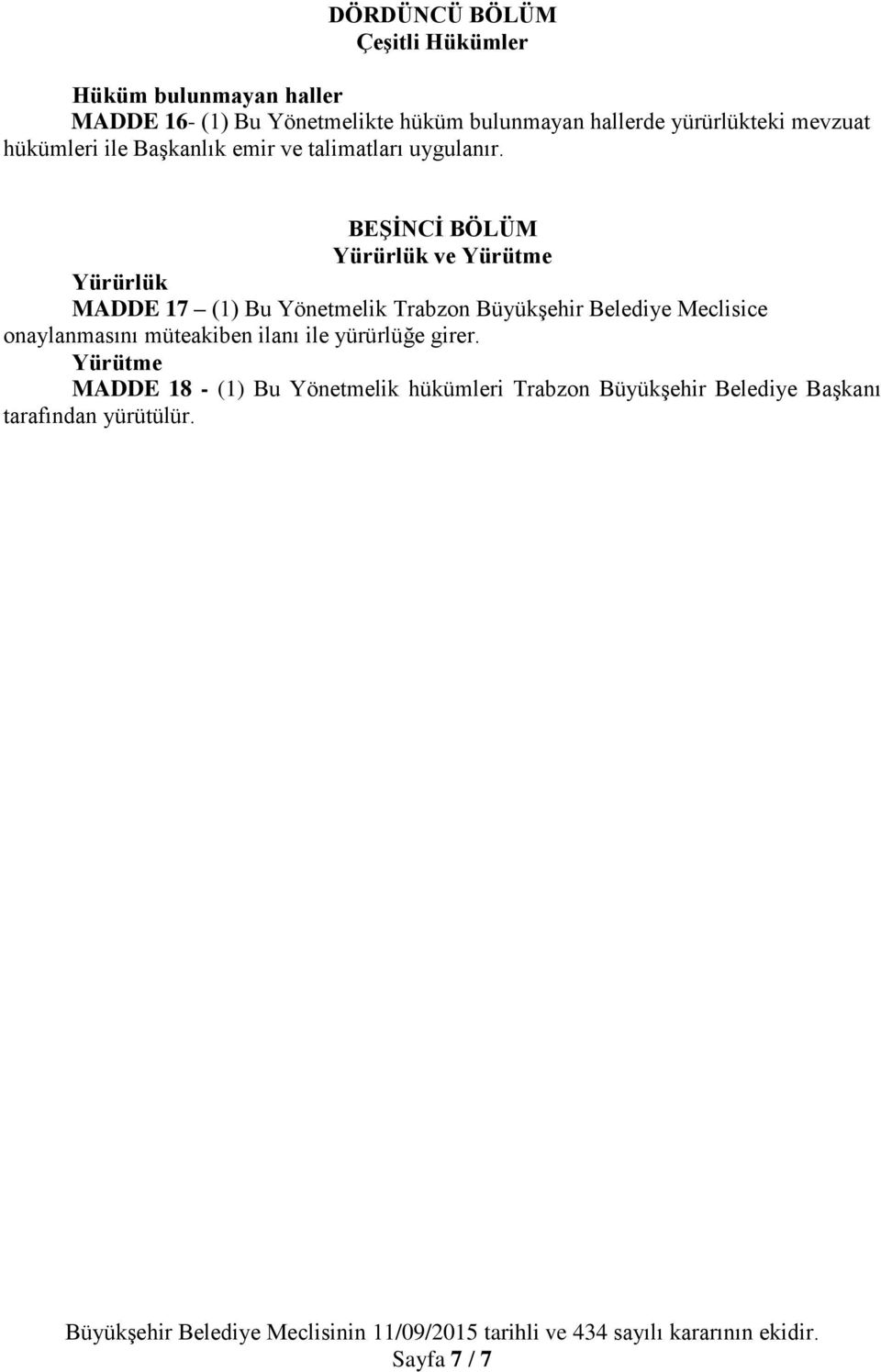 BEġĠNCĠ BÖLÜM Yürürlük ve Yürütme Yürürlük MADDE 17 (1) Bu Yönetmelik Trabzon Büyükşehir Belediye Meclisice