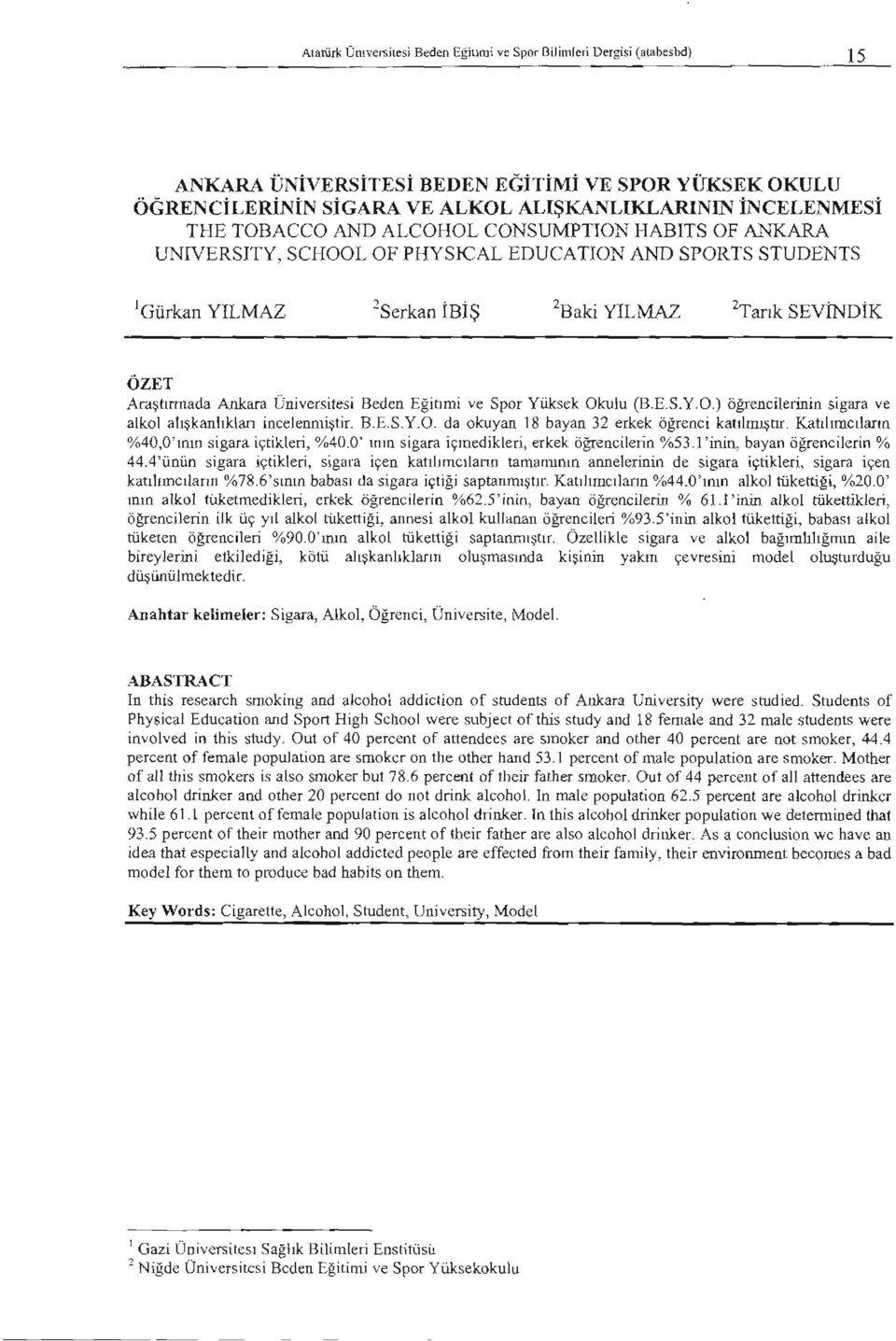 Beden Eğitımi ve Spor Yüksek Okulu (B.E.S.Y.O.) öğrencilerinin sigara ve alkol alışkanlıklan incelenmiştir. B.E.S.Y.O. da okuyan 18 bayan 32 erkek öğrenci katılmıştır.
