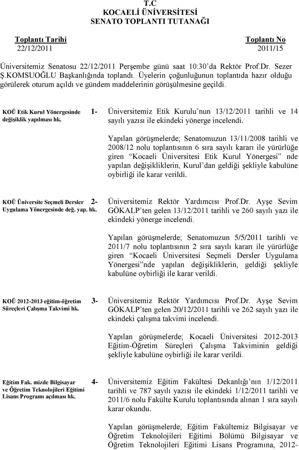 KOÜ Etik Kurul Yönergesinde 1- değişiklik yapılması hk. Üniversitemiz Etik Kurulu nun 13/12/2011 tarihli ve 14 sayılı yazısı ile ekindeki yönerge incelendi.