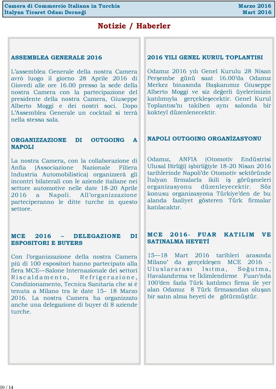 Dopo L Assemblea Generale un cocktail si terrà nella stessa sala. 2016 YILI GENEL KURUL TOPLANTISI Odamız 2016 yılı Genel Kurulu 28 Nisan Perşembe günü saat 16.