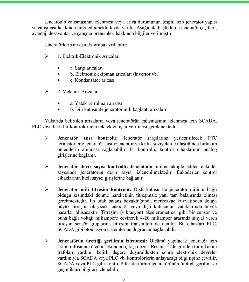 Sargı arızaları b. Elektronik ekipman arızaları (invertör vb.) c. Kondansatör arızası 2. Mekanik Arızalar a. Yatak ve rulman arızası b.