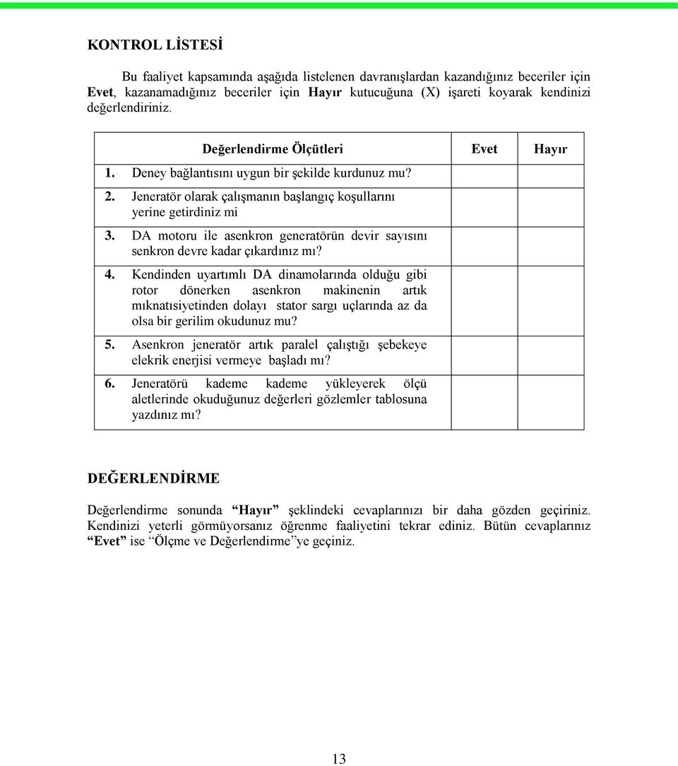 DA motoru ile asenkron generatörün devir sayısını senkron devre kadar çıkardınız mı? 4.