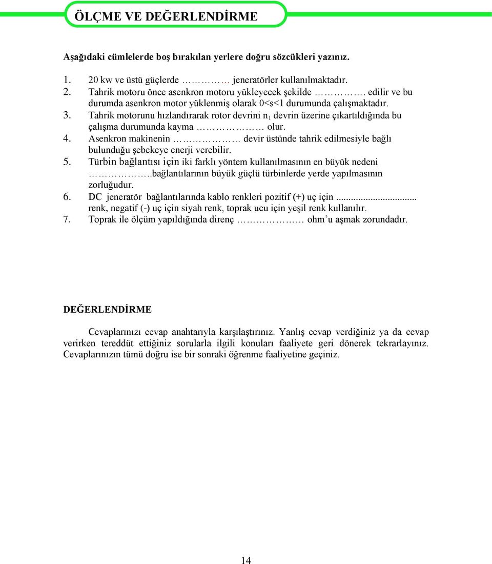 4. Asenkron makinenin devir üstünde tahrik edilmesiyle bağlı bulunduğu şebekeye enerji verebilir. 5. Türbin bağlantısı için iki farklı yöntem kullanılmasının en büyük nedeni.