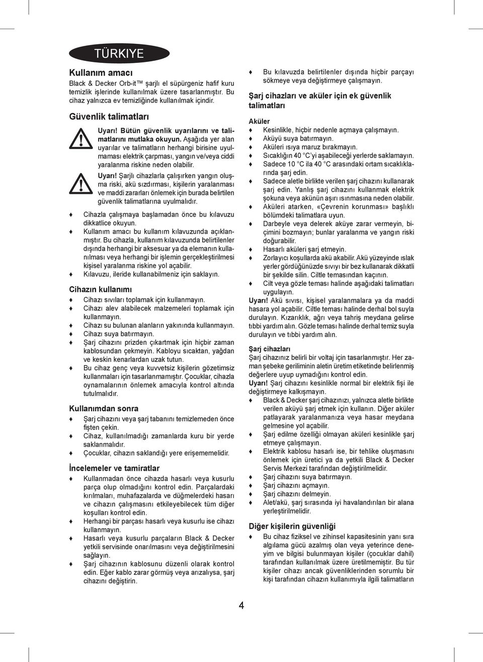 Aşağıda yer alan uyarılar ve talimatların herhangi birisine uyulmaması elektrik çarpması, yangın ve/veya ciddi yaralanma riskine neden olabilir. Uyarı!