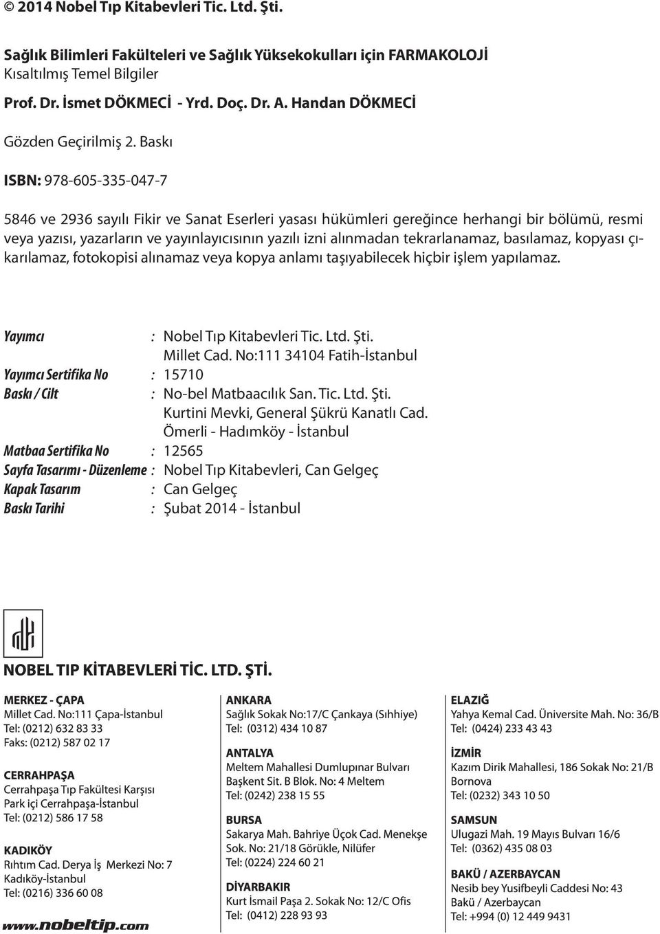 Baskı ISBN: 978-605-335-047-7 5846 ve 2936 sa yı lı Fi kir ve Sa nat Eser le ri ya sa sı hükümleri ge re ğince her han gi bir bö lü mü, res mi veya yazısı, yazarların ve yayınlayıcısının yazılı izni