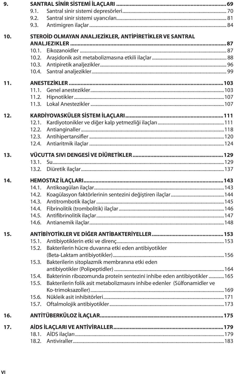 4. Santral analjezikler... 99 11. ANESTEZİKLER...103 11.1. Genel anestezikler...103 11.2. Hipnotikler...107 11.3. Lokal Anestezikler...107 12. KARDİYOVASKÜLER SİSTEM İLAÇLARI...111 12.1. Kardiyotonikler ve diğer kalp yetmezliği ilaçları.