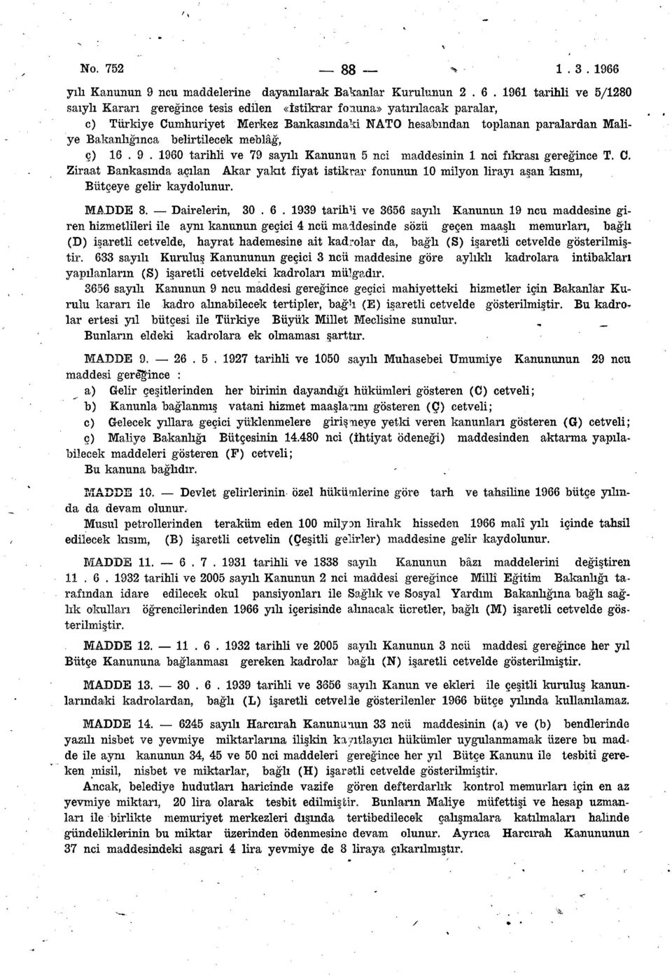 1961 tarihli ve 5/1280 saıylı Kararı gereğince tesis edilen «istikrar fonuna» yatırılacak paralar, e) Türkiye Cumhuriyet Merkez Bankasındaki NATO hesabından toplanan paralardan Maliye Bakanlığınca