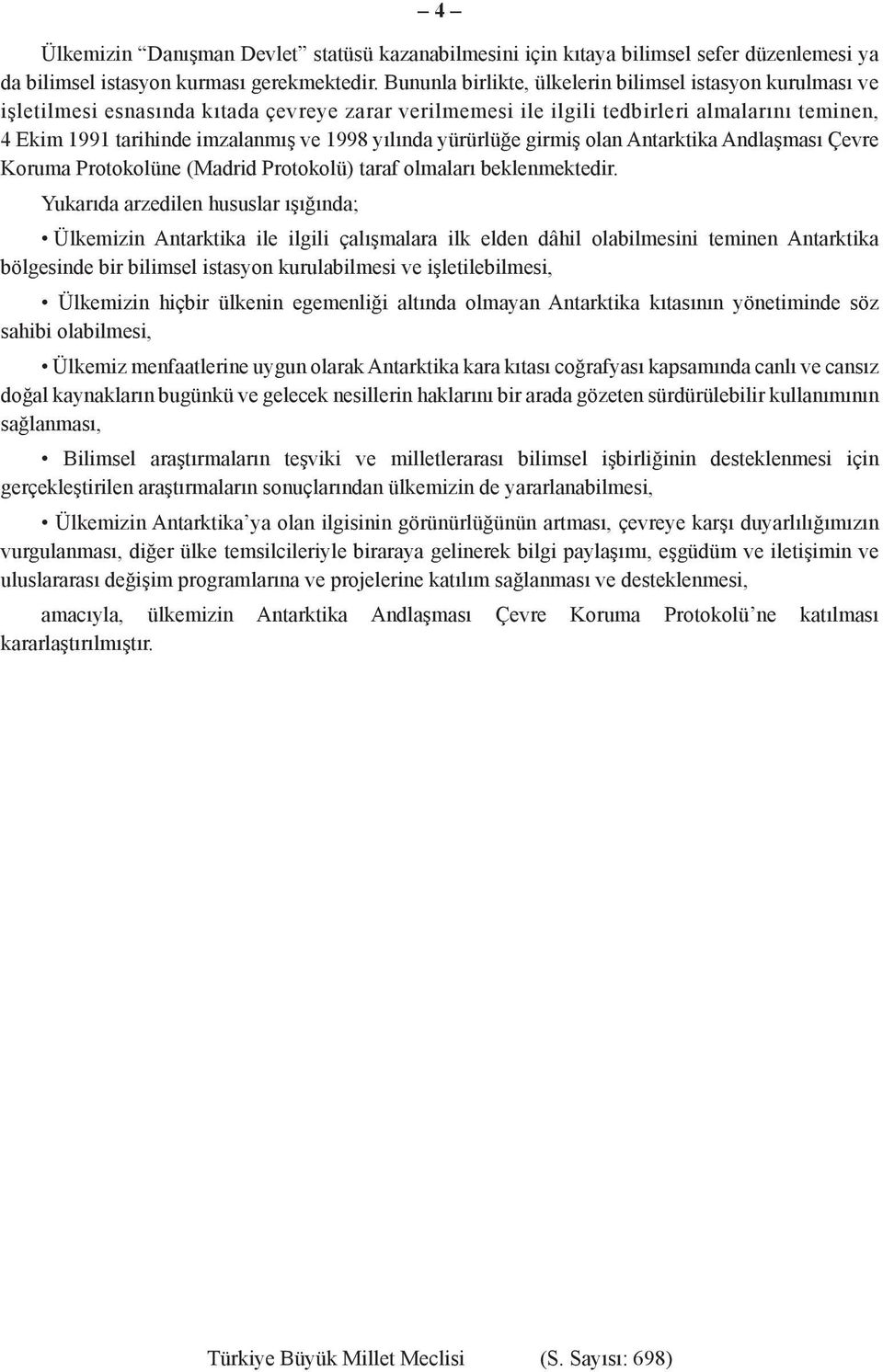 yılında yürürlüğe girmiş olan Antarktika Andlaşması Çevre Koruma Protokolüne (Madrid Protokolü) taraf olmaları beklenmektedir.