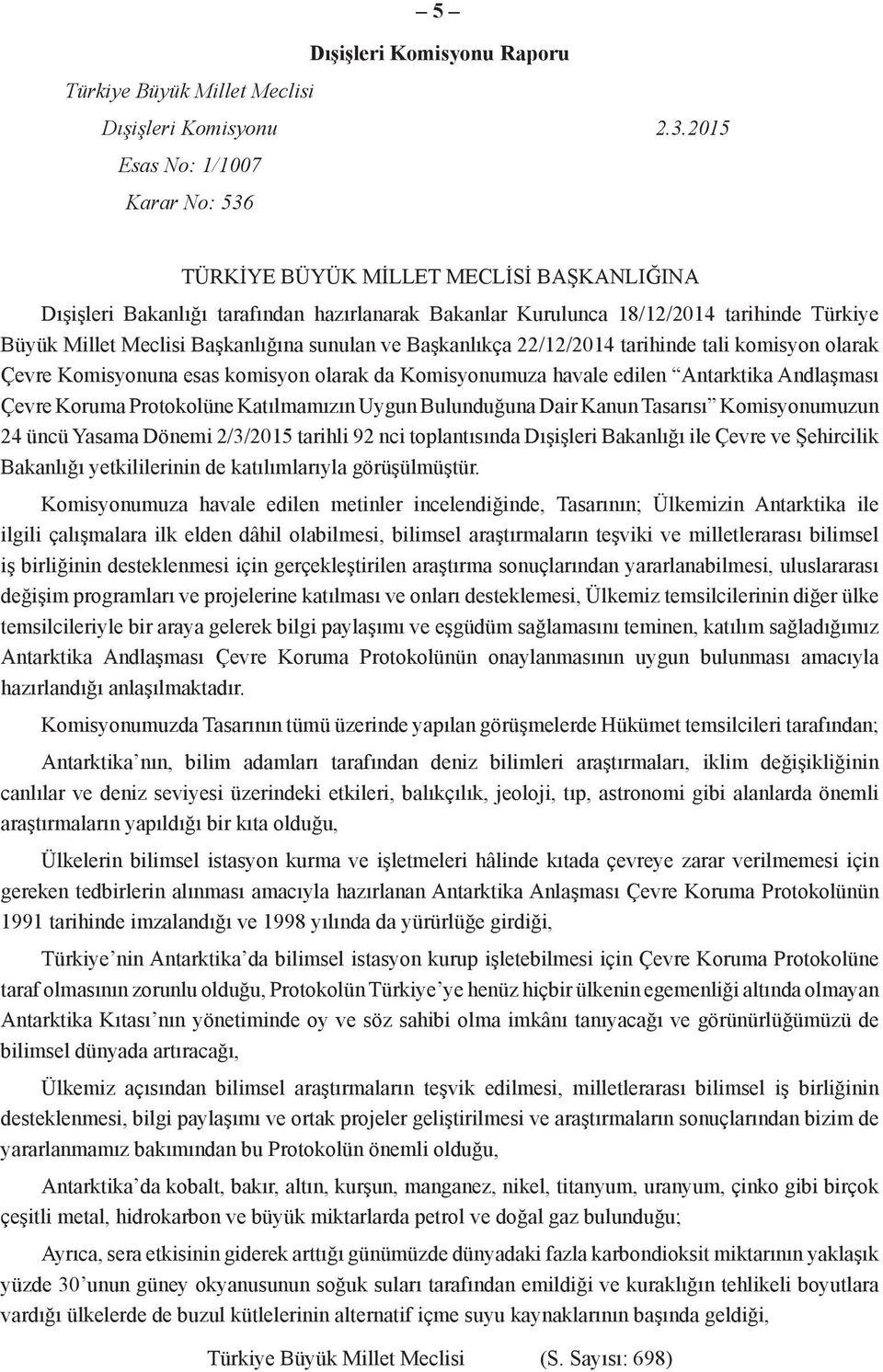 Başkanlığına sunulan ve Başkanlıkça 22/12/2014 tarihinde tali komisyon olarak Çevre Komisyonuna esas komisyon olarak da Komisyonumuza havale edilen Antarktika Andlaşması Çevre Koruma Protokolüne