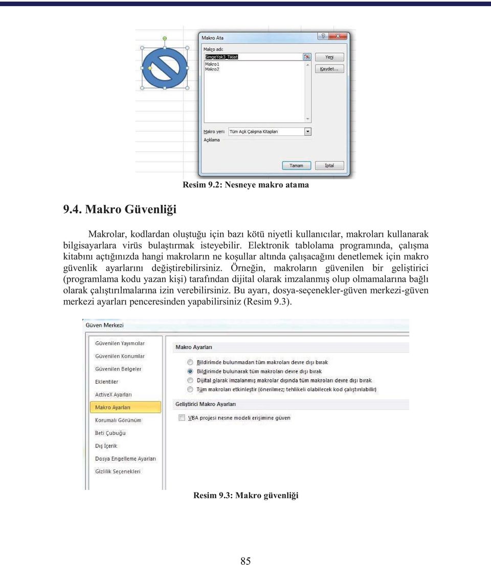 Elektronik tablolama program nda, çal ma kitab n açt n zda hangi makrolar n neko ullar alt nda çal aca n denetlemek için makro güvenlik ayarlar n de i tirebilirsiniz.