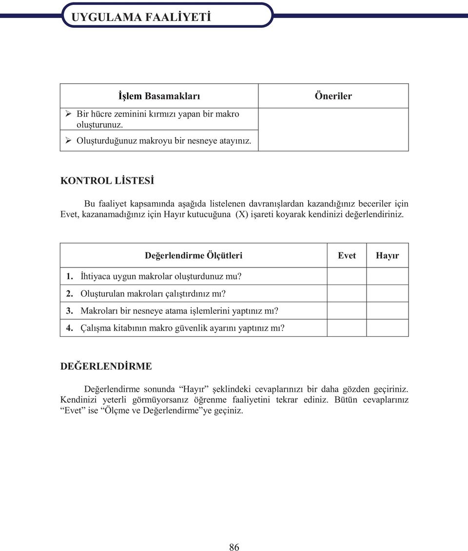 De erlendirme Ölçütleri Evet Hay r 1. htiyaca uygun makrolar olu turdunuz mu? 2. Olu turulan makrolar çal t rd n zm? 3. Makrolar bir nesneye atama i lemlerini yapt n zm? 4.