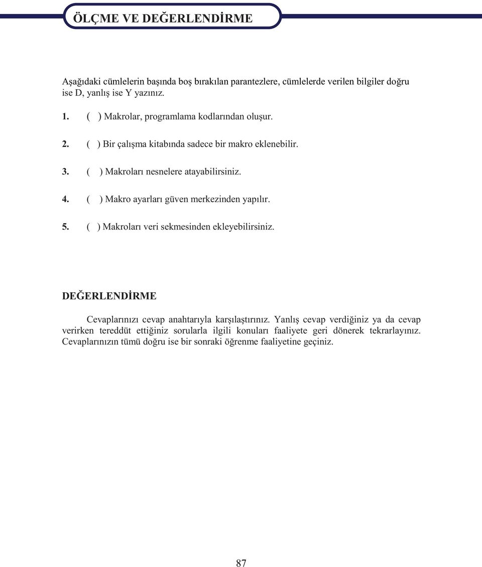 ( ) Makro ayarlar güven merkezinden yap l r. 5. ( )Makrolar veri sekmesinden ekleyebilirsiniz. DE ERLEND RME Cevaplar n z cevap anahtar yla kar la t r n z.