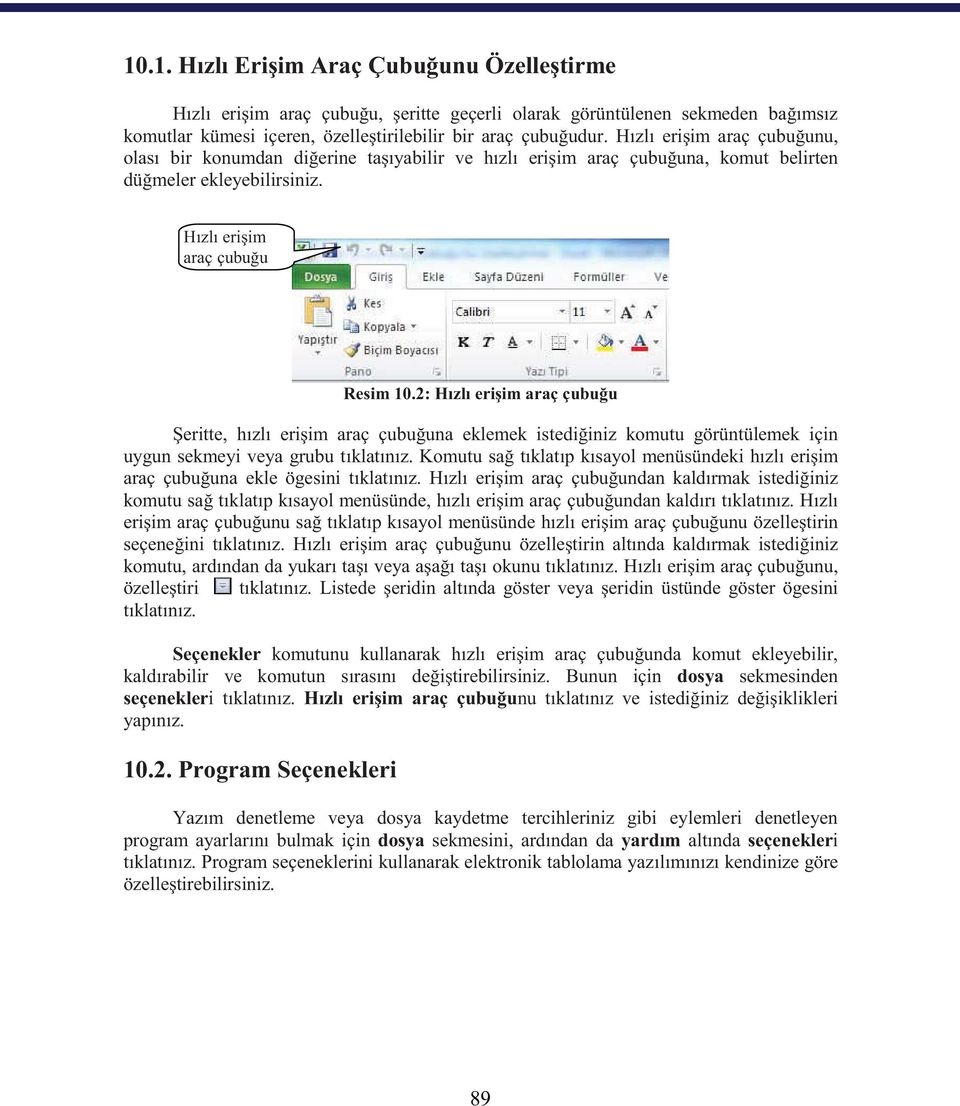 2: H zl eri im araç çubu u eritte, h zl eri im araç çubu una eklemek istedi iniz komutu görüntülemek için uygun sekmeyi veya grubu t klat n z.