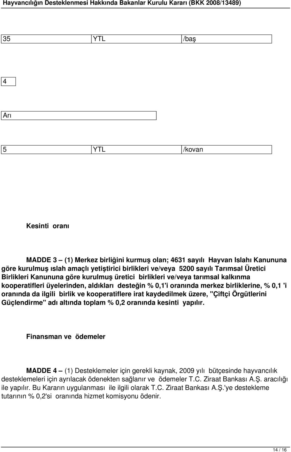 da ilgili birlik ve kooperatiflere irat kaydedilmek üzere, "Çiftçi Örgütlerini Güçlendirme" adı altında toplam % 0,2 oranında kesinti yapılır.