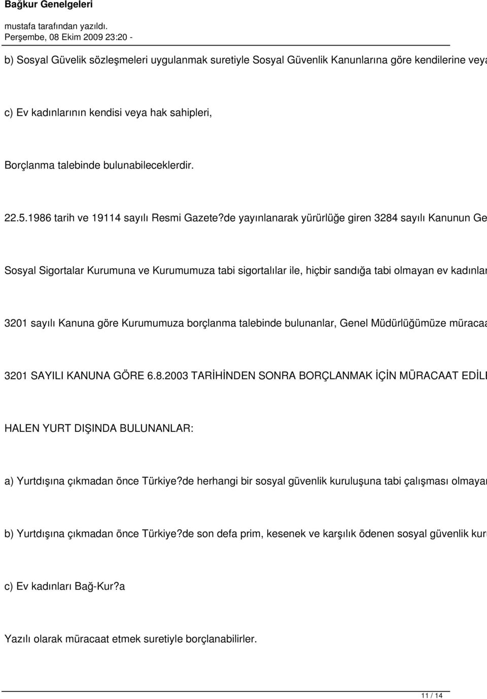 de yayınlanarak yürürlüğe giren 3284 sayılı Kanunun Ge Sosyal Sigortalar Kurumuna ve Kurumumuza tabi sigortalılar ile, hiçbir sandığa tabi olmayan ev kadınlar 3201 sayılı Kanuna göre Kurumumuza