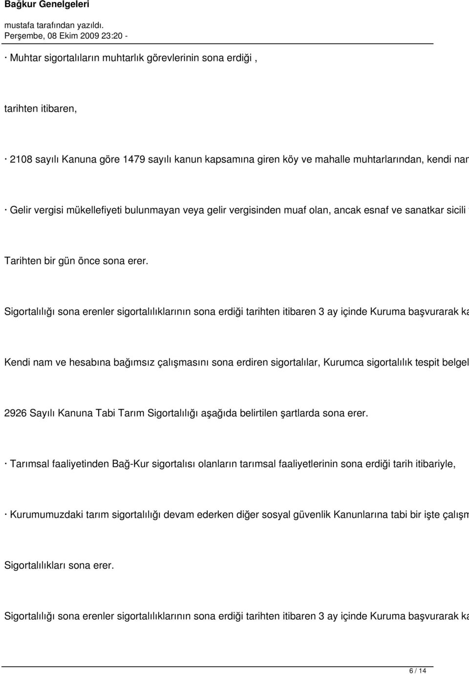 Sigortalılığı sona erenler sigortalılıklarının sona erdiği tarihten itibaren 3 ay içinde Kuruma başvurarak ka Kendi nam ve hesabına bağımsız çalışmasını sona erdiren sigortalılar, Kurumca