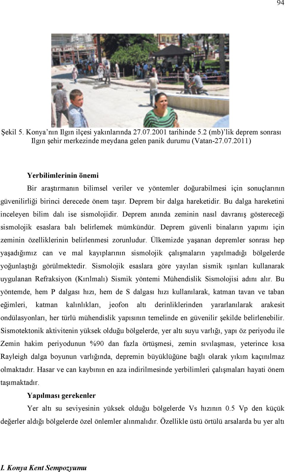 2011) Yerbilimlerinin önemi Bir araştırmanın bilimsel veriler ve yöntemler doğurabilmesi için sonuçlarının güvenilirliği birinci derecede önem taşır. Deprem bir dalga hareketidir.