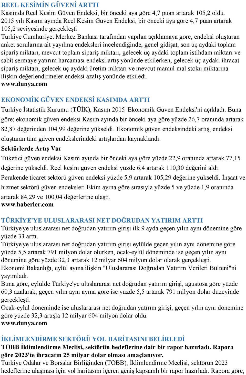 Türkiye Cumhuriyet Merkez Bankası tarafından yapılan açıklamaya göre, endeksi oluşturan anket sorularına ait yayılma endeksleri incelendiğinde, genel gidişat, son üç aydaki toplam sipariş miktarı,