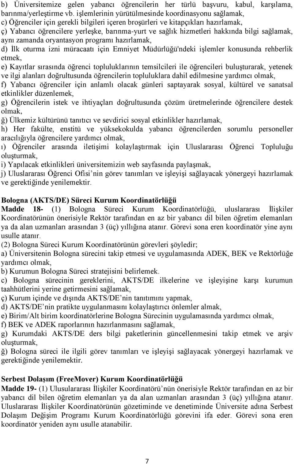 hizmetleri hakkında bilgi sağlamak, aynı zamanda oryantasyon programı hazırlamak, d) İlk oturma izni müracaatı için Emniyet Müdürlüğü'ndeki işlemler konusunda rehberlik etmek, e) Kayıtlar sırasında