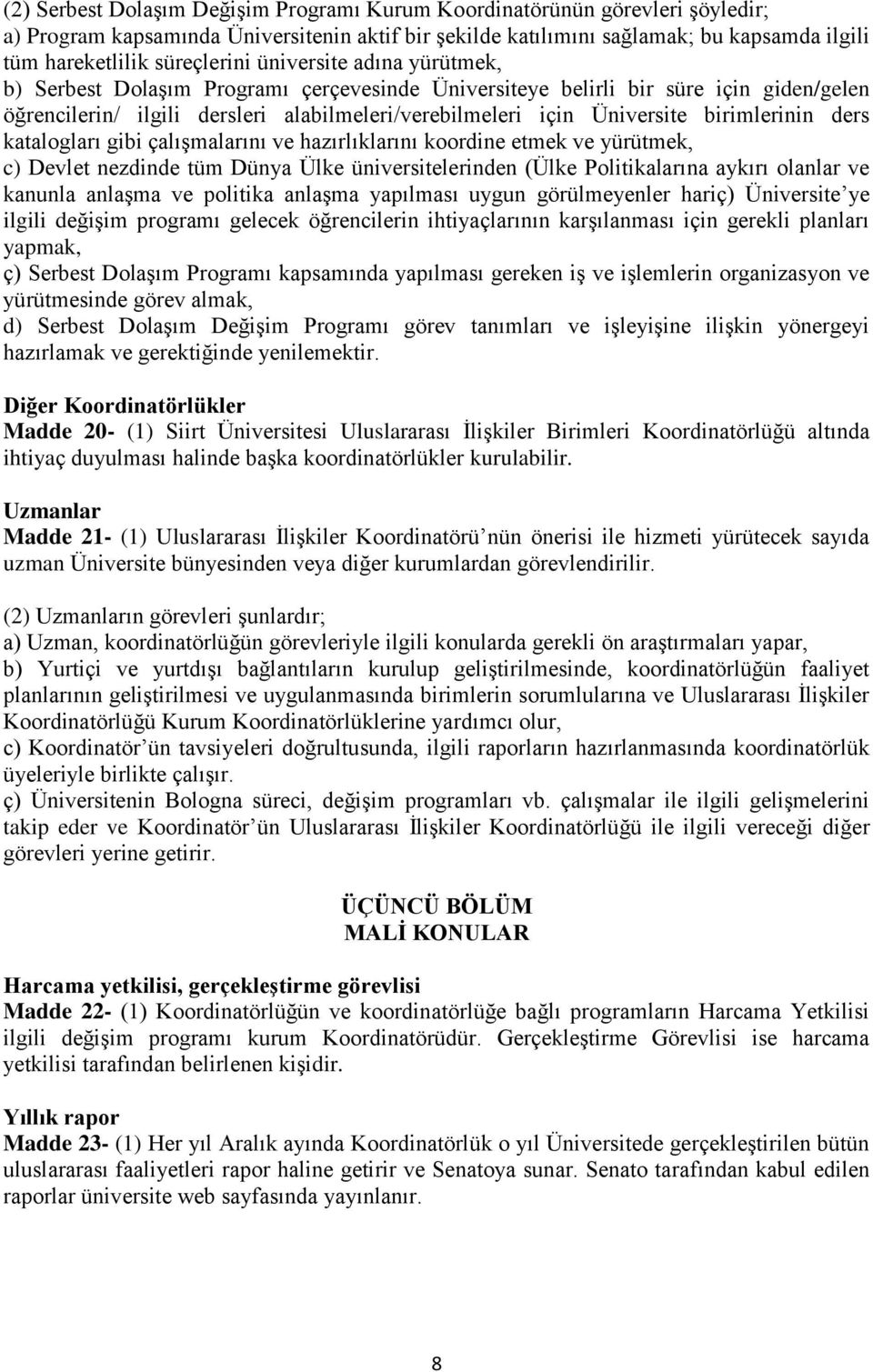 birimlerinin ders katalogları gibi çalışmalarını ve hazırlıklarını koordine etmek ve yürütmek, c) Devlet nezdinde tüm Dünya Ülke üniversitelerinden (Ülke Politikalarına aykırı olanlar ve kanunla