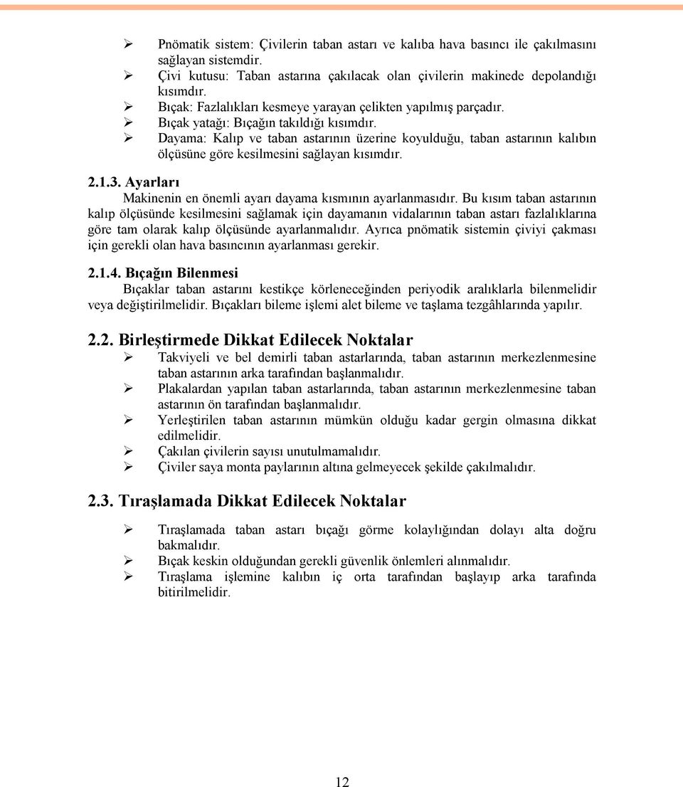 Dayama: Kalıp ve taban astarının üzerine koyulduğu, taban astarının kalıbın ölçüsüne göre kesilmesini sağlayan kısımdır. 2.1.3. Ayarları Makinenin en önemli ayarı dayama kısmının ayarlanmasıdır.