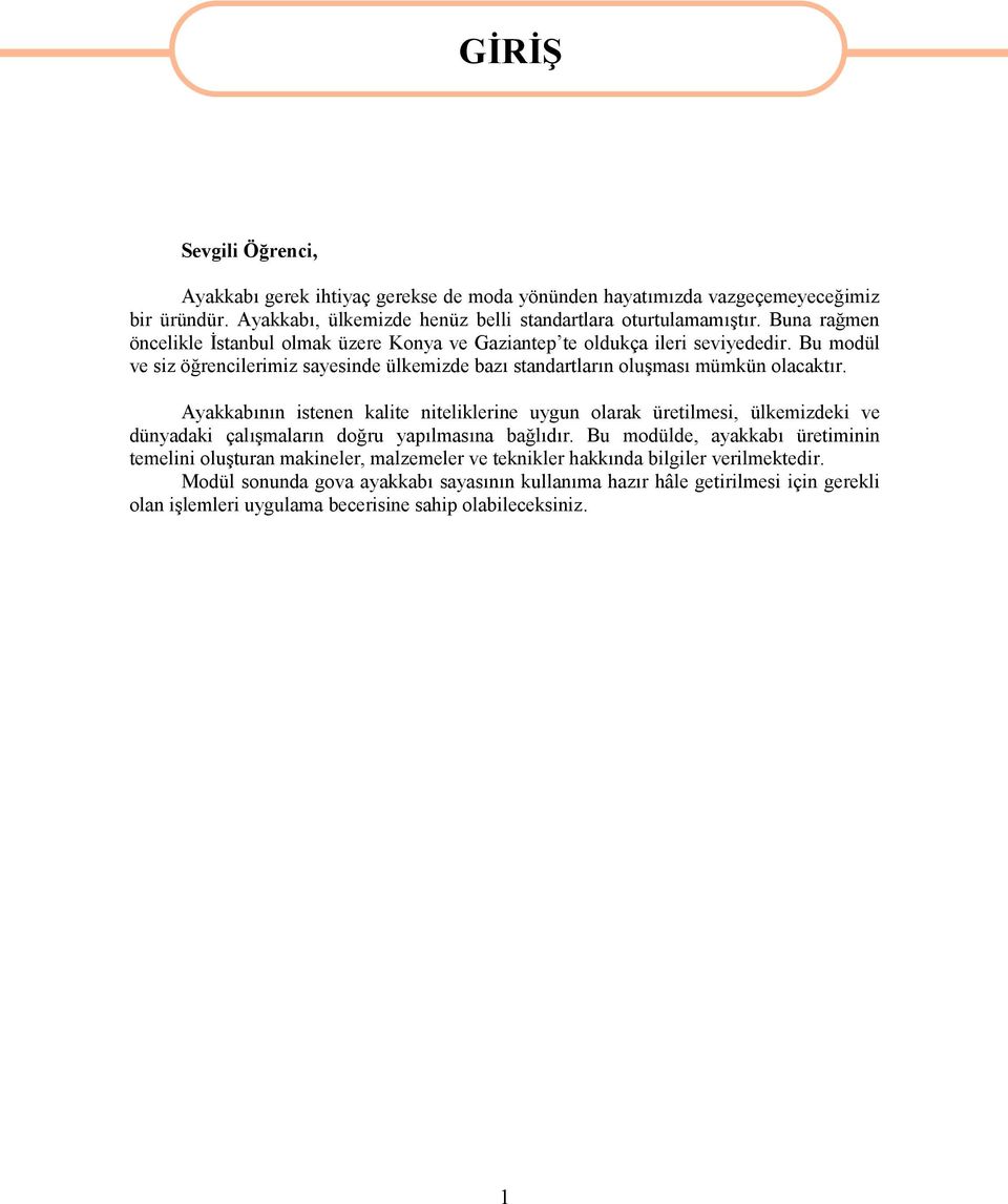 Ayakkabının istenen kalite niteliklerine uygun olarak üretilmesi, ülkemizdeki ve dünyadaki çalışmaların doğru yapılmasına bağlıdır.