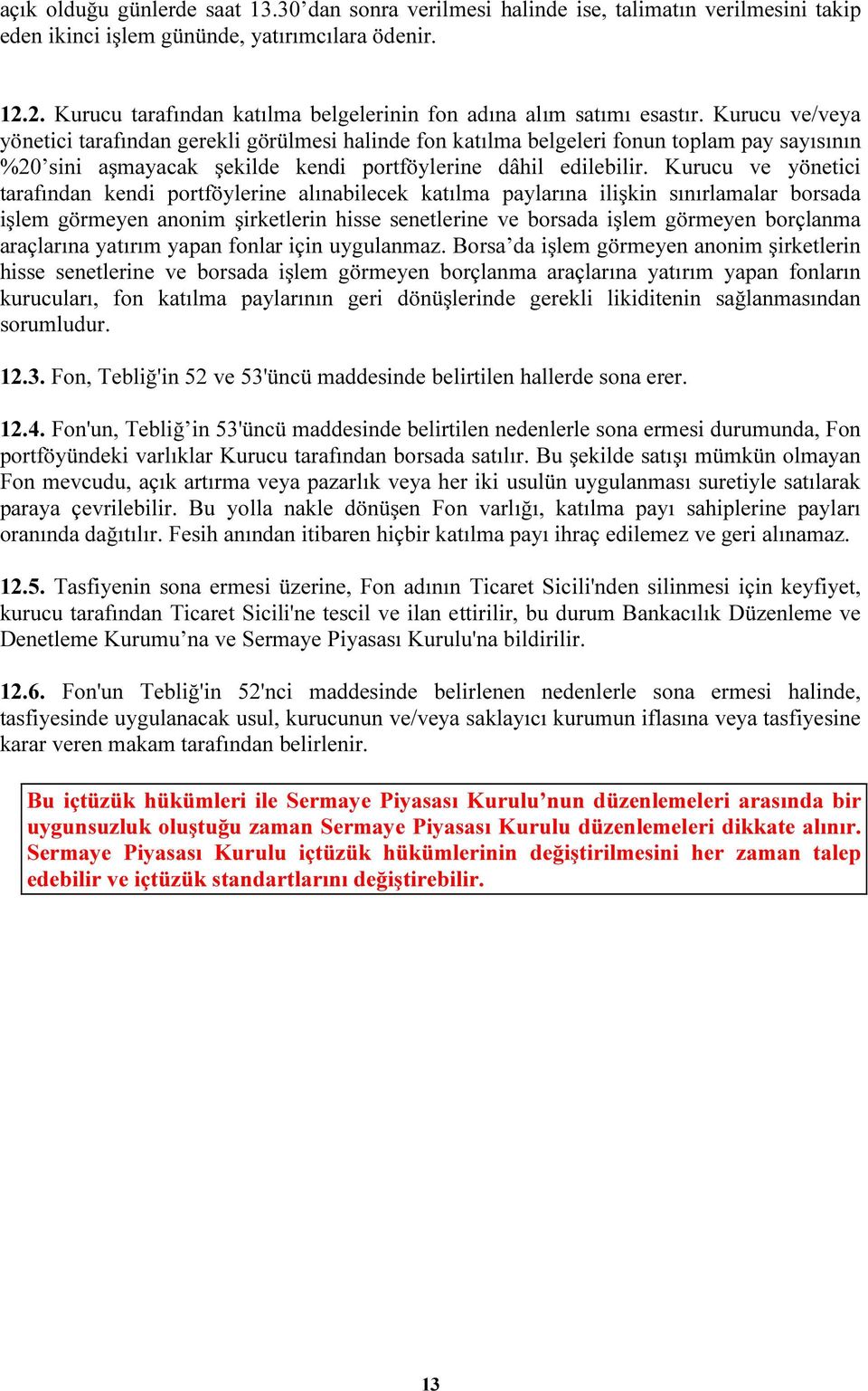 Kurucu ve/veya yönetici tarafından gerekli görülmesi halinde fon katılma belgeleri fonun toplam pay sayısının %20 sini aşmayacak şekilde kendi portföylerine dâhil edilebilir.