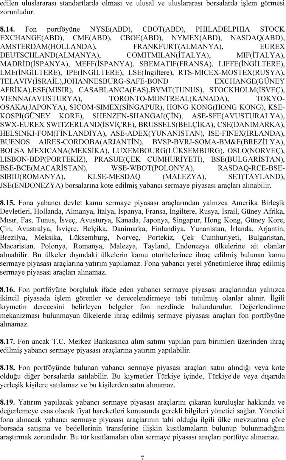 COMITMILAN(İTALYA), MIF(İTALYA), MADRİD(İSPANYA), MEFF(İSPANYA), SBEMATIF(FRANSA), LIFFE(İNGİLTERE), LME(İNGİLTERE), IPE(İNGİLTERE), LSE(İngiltere), RTS-MICEX-MOSTEX(RUSYA),