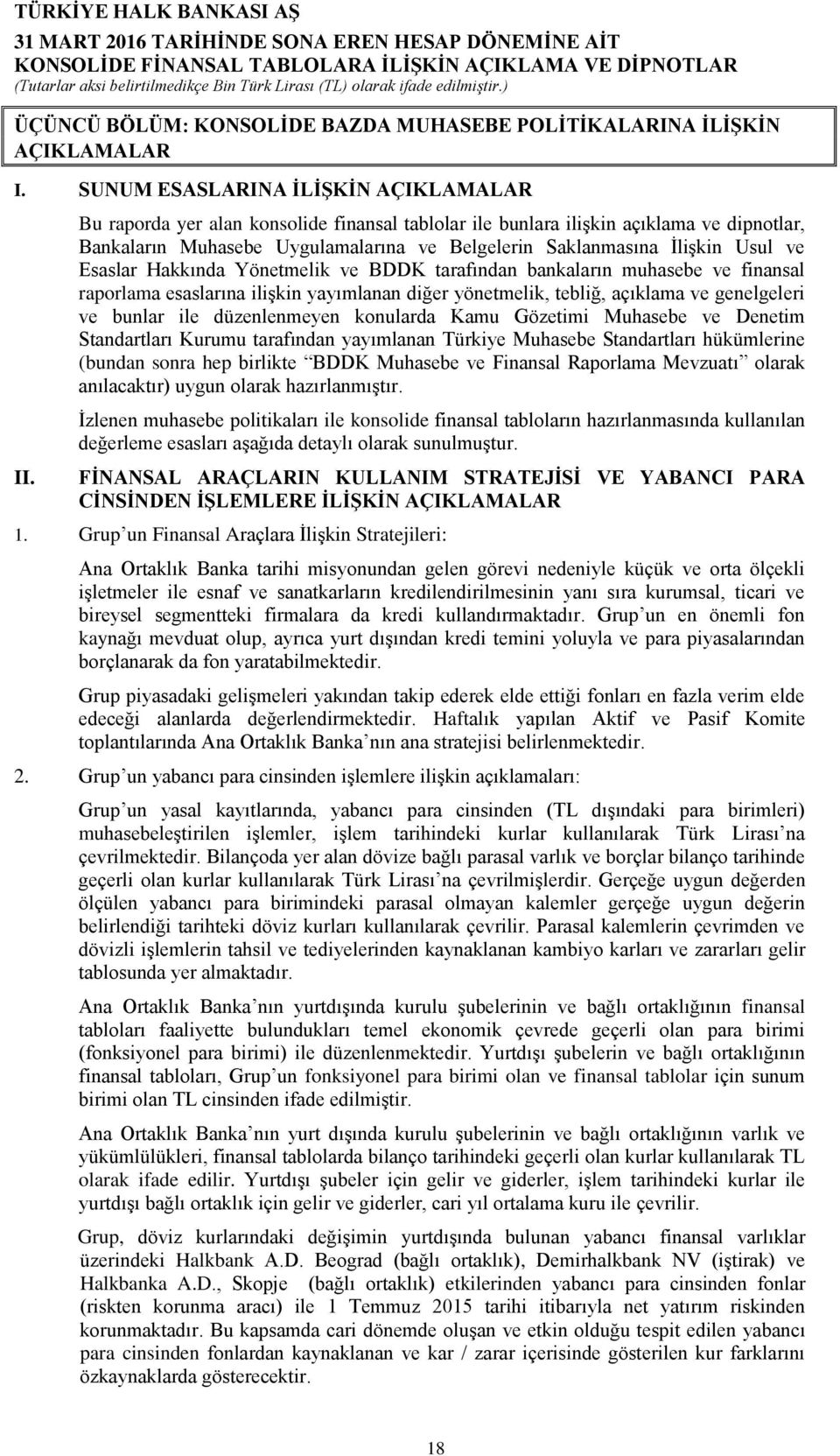 BDDK tarafından bankaların muhasebe ve finansal raporlama esaslarına ilişkin yayımlanan diğer yönetmelik, tebliğ, açıklama ve genelgeleri ve bunlar ile düzenlenmeyen konularda Kamu Gözetimi Muhasebe