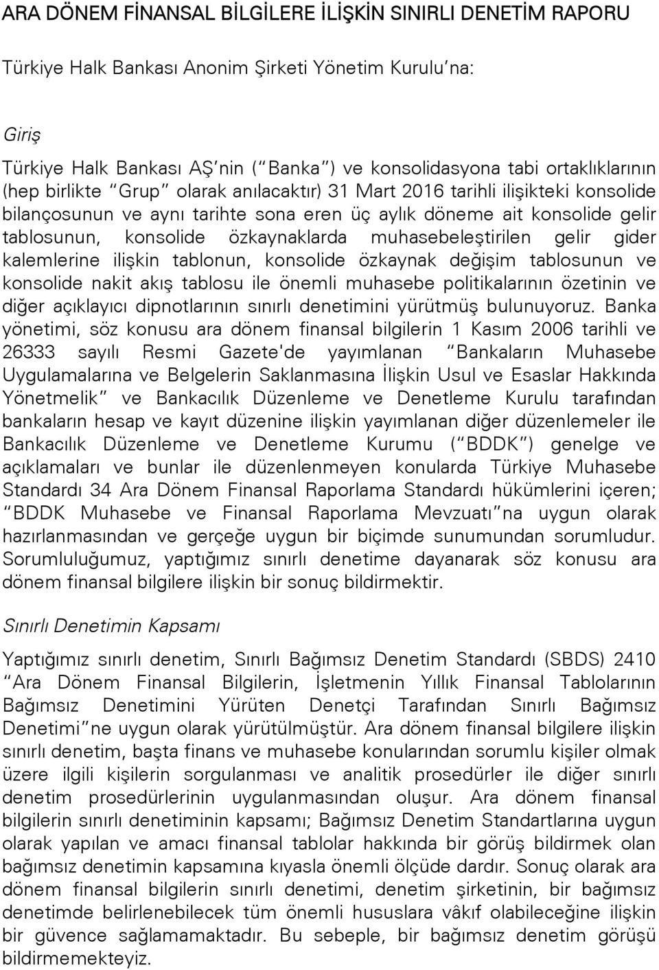 muhasebeleştirilen gelir gider kalemlerine ilişkin tablonun, konsolide özkaynak değişim tablosunun ve konsolide nakit akış tablosu ile önemli muhasebe politikalarının özetinin ve diğer açıklayıcı