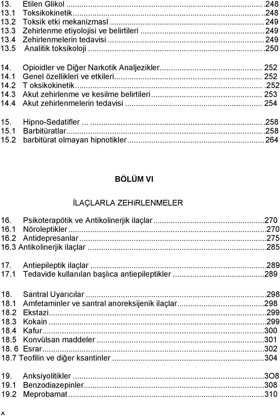 4 Akut zehirlenmelerin tedavisi... 254 15. Hipno-Sedatifler.......258 15.1 Barbitüratlar....258 15.2 barbitürat olmayan hipnotikler... 264 BÖLÜM VI İLAÇLARLA ZEHiRLENMELER 16.