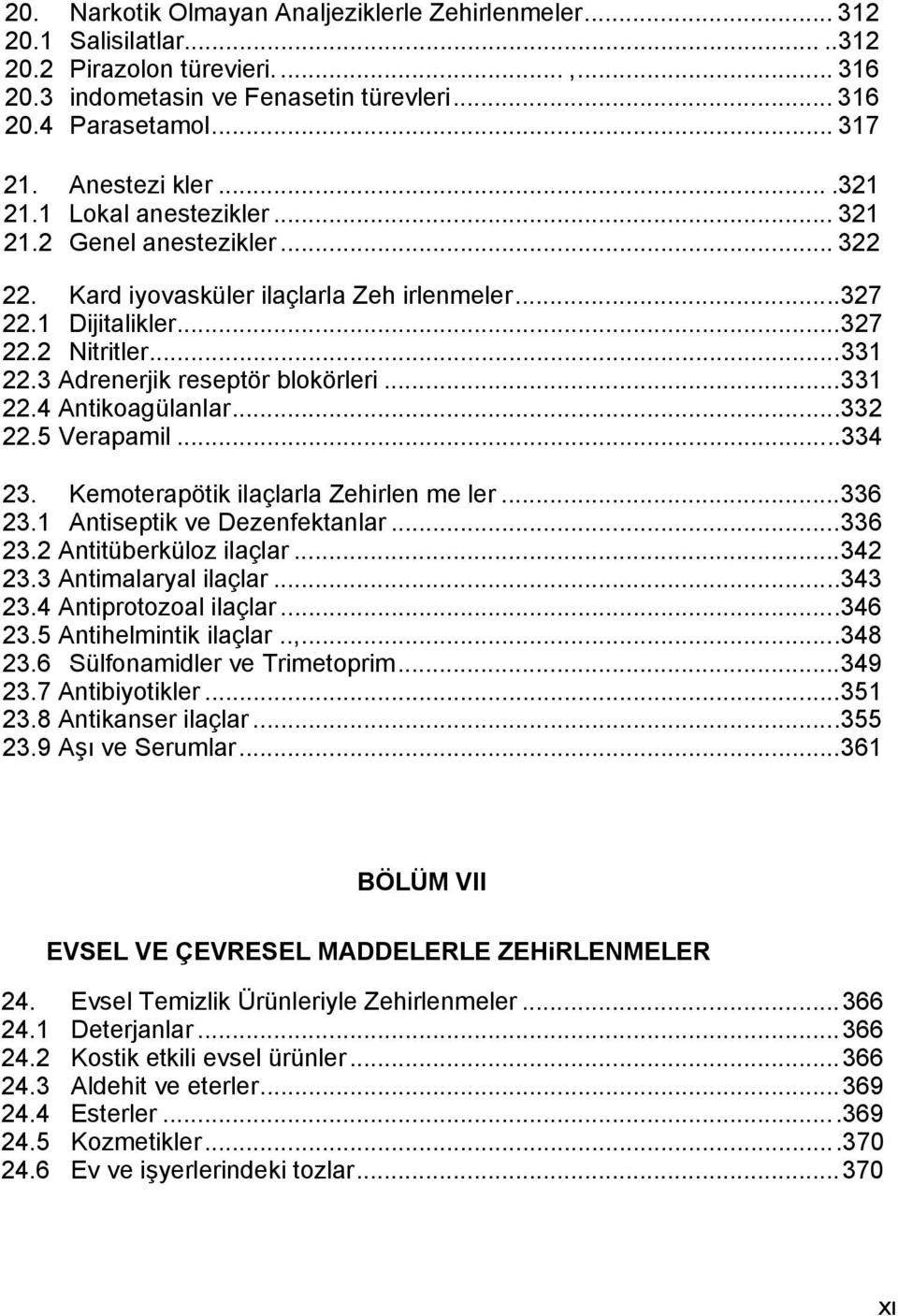 3 Adrenerjik reseptör blokörleri...331 22.4 Antikoagülanlar...332 22.5 Verapamil...334 23. Kemoterapötik ilaçlarla Zehirlen me ler...336 23.1 Antiseptik ve Dezenfektanlar...336 23.2 Antitüberküloz ilaçlar.