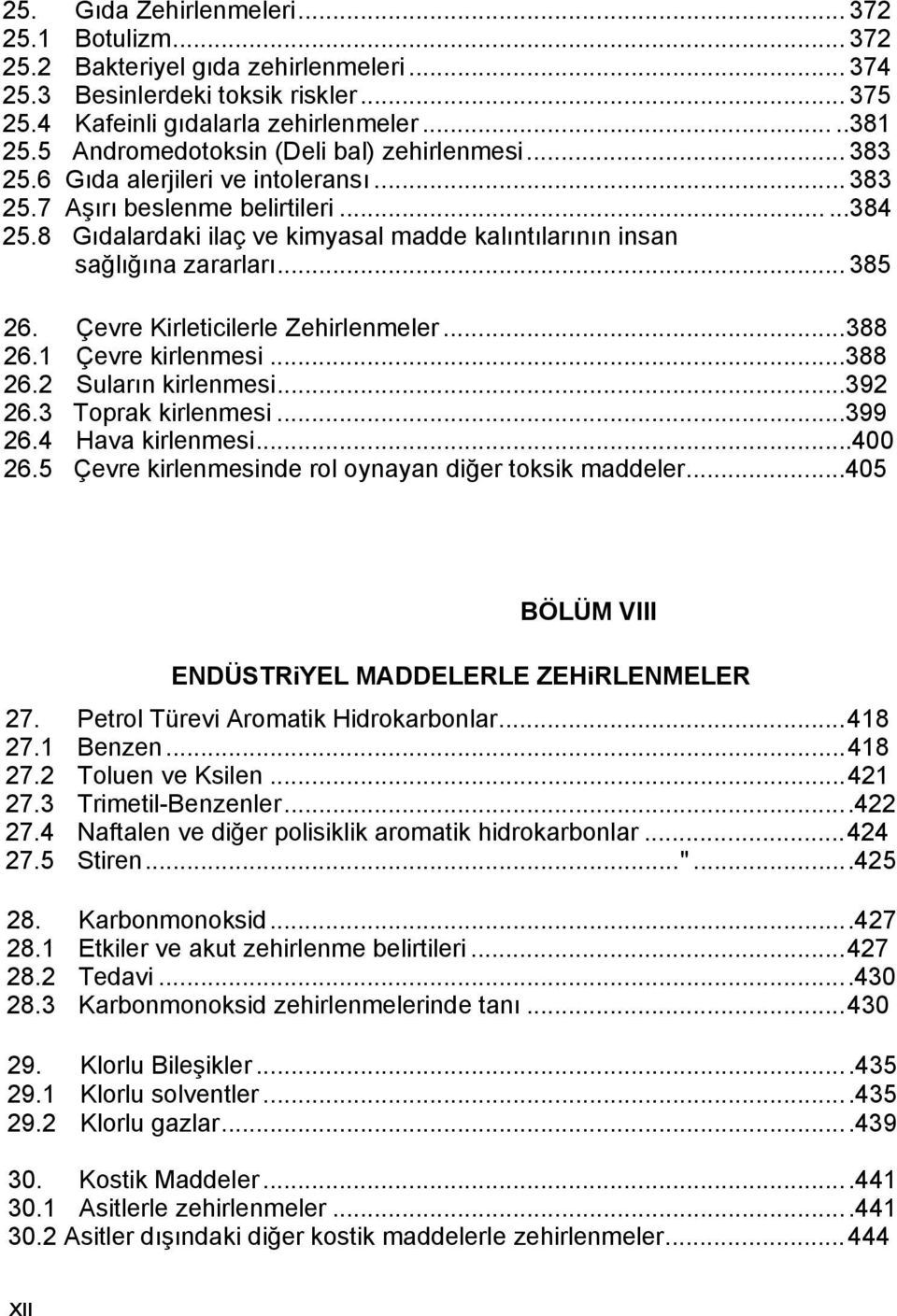 8 Gıdalardaki ilaç ve kimyasal madde kalıntılarının insan sağlığına zararları... 385 26. Çevre Kirleticilerle Zehirlenmeler...388 26.1 Çevre kirlenmesi...388 26.2 Suların kirlenmesi...392 26.