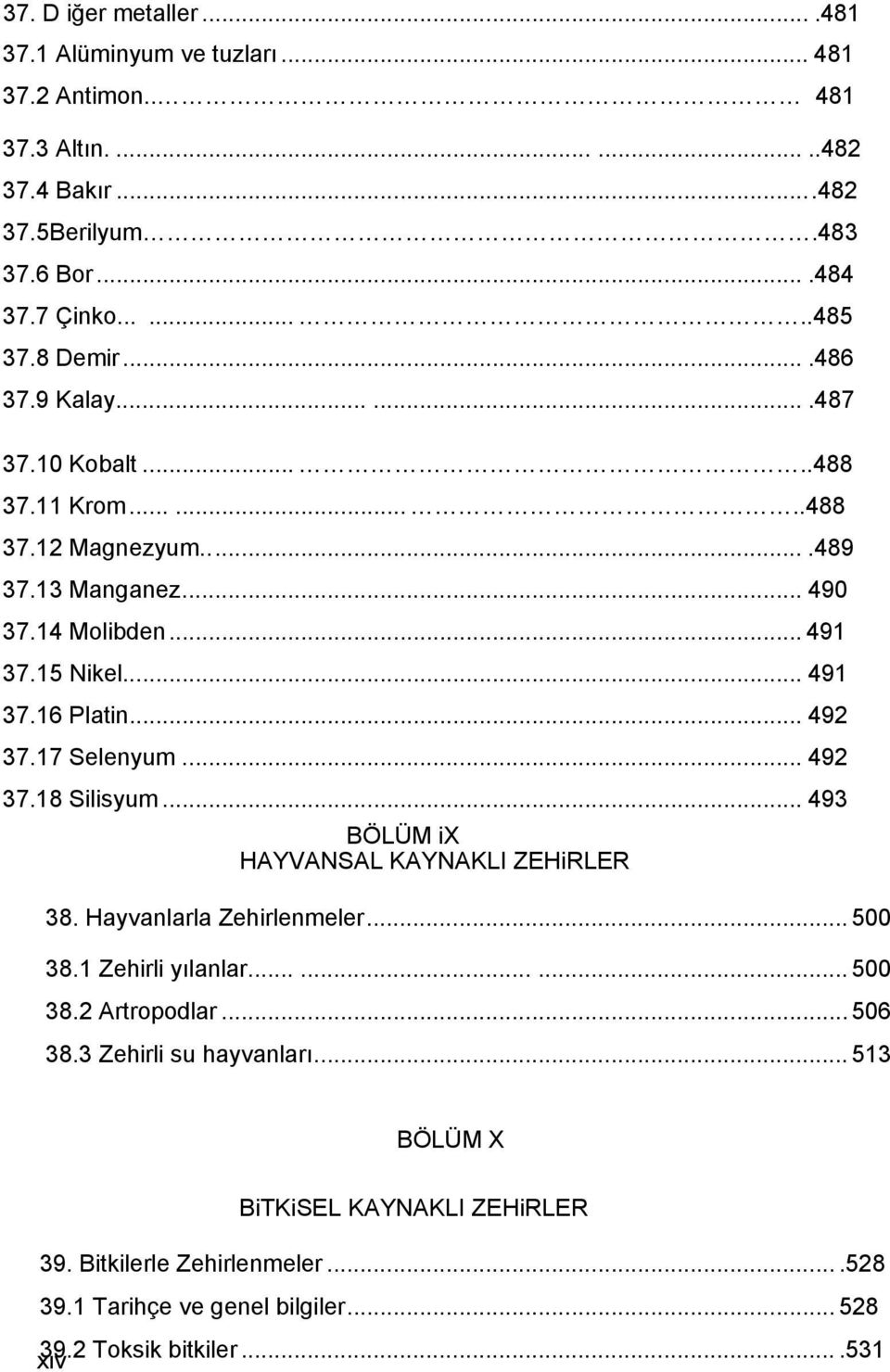 .. 492 37.17 Selenyum... 492 37.18 Silisyum... 493 BÖLÜM ix HAYVANSAL KAYNAKLI ZEHiRLER 38. Hayvanlarla Zehirlenmeler... 500 38.1 Zehirli yılanlar......... 500 38.2 Artropodlar.